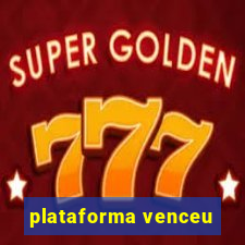 plataforma venceu